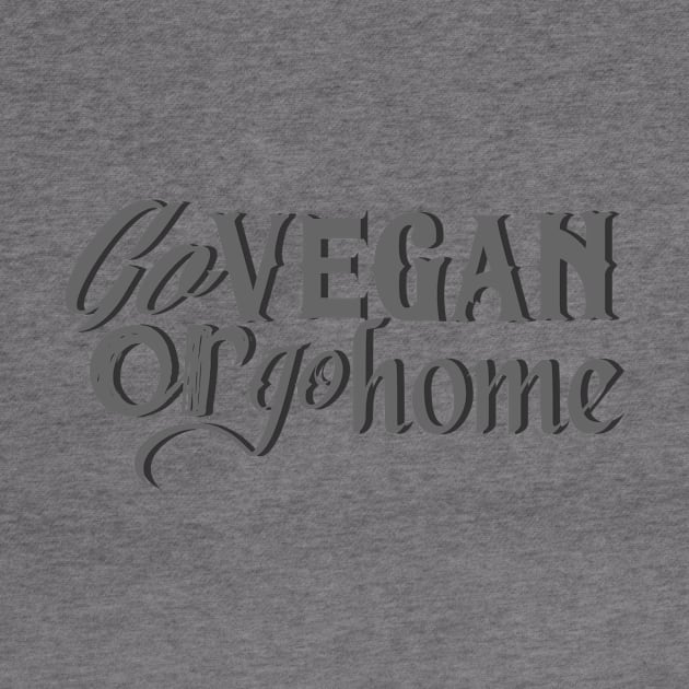 Go vegan or go home (grey) by reluctantardidart